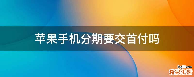 苹果手机分期要交首付吗