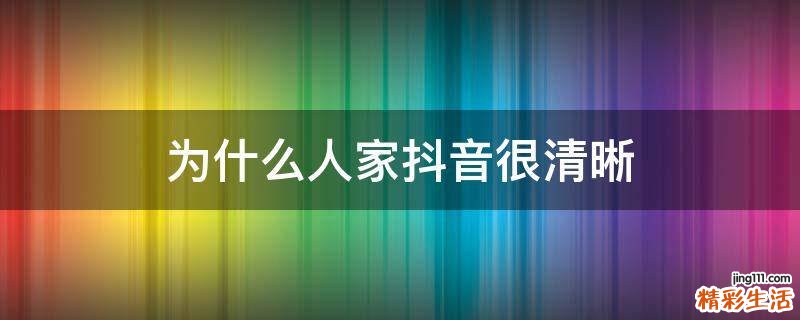 为什么人家抖音很清晰