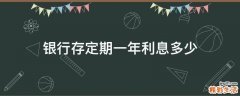 银行存定期一年利息多少