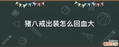 猪八戒出装怎么回血大
