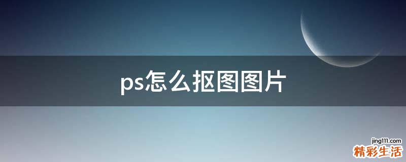 ps怎么抠图图片