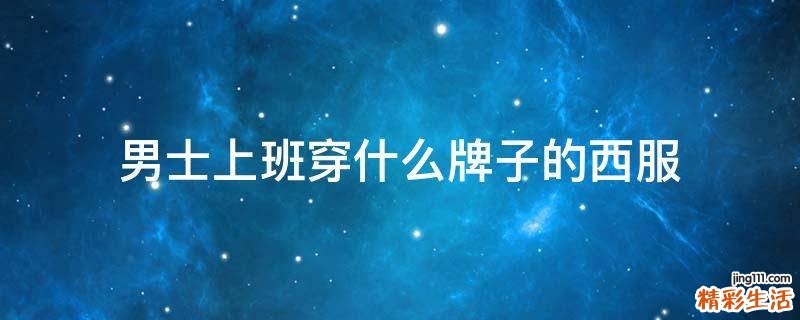 男士上班穿什么牌子的西服