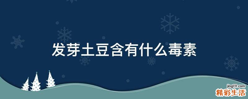 发芽土豆含有什么毒素