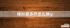 模拟器多开怎么换ip