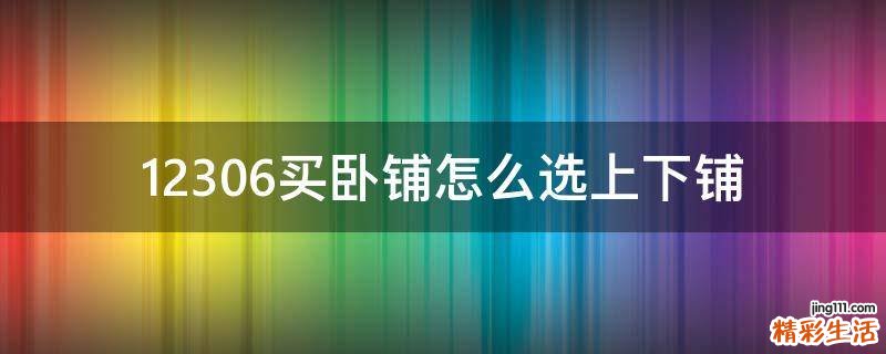 12306买卧铺怎么选上下铺