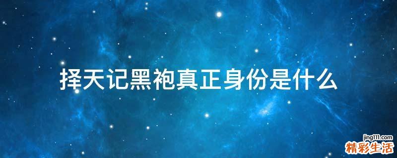 择天记黑袍真正身份是什么