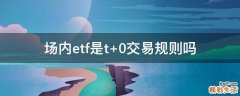 场内etf是t+0交易规则吗