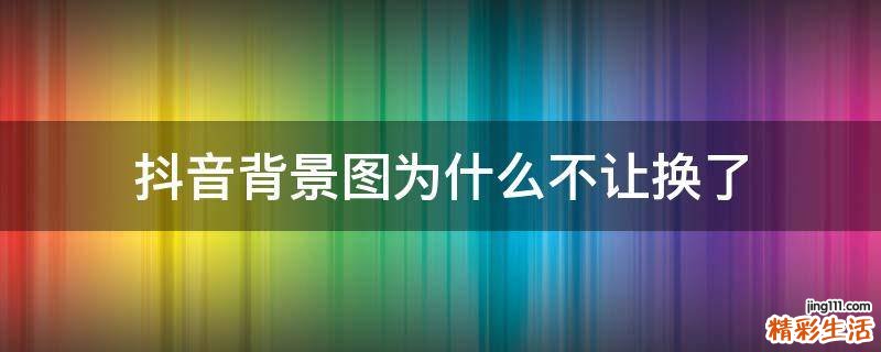 抖音背景图为什么不让换了
