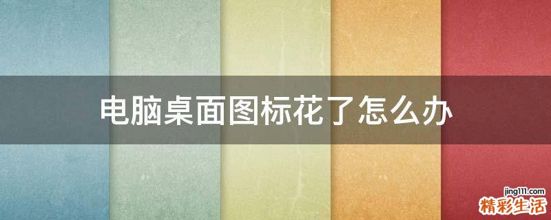 电脑桌面图标花了怎么办