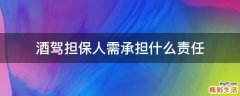 酒驾担保人需承担什么责任