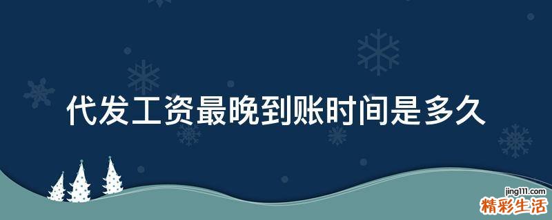 代发工资最晚到账时间是多久