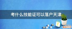 考什么技能证可以落户天津
