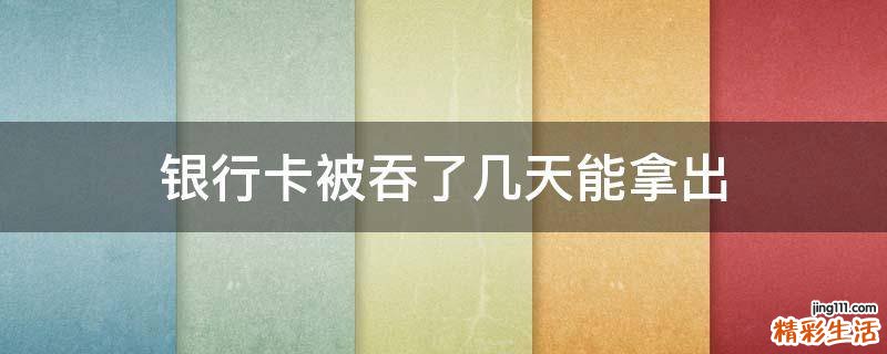 银行卡被吞了几天能拿出