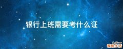 银行上班需要考什么证