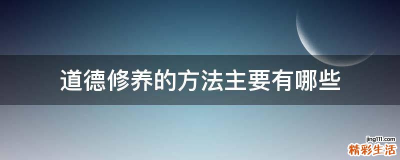 道德修养的方法主要有哪些