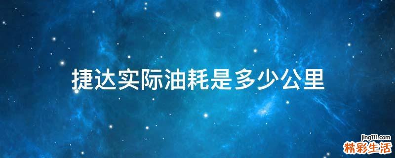 捷达实际油耗是多少公里