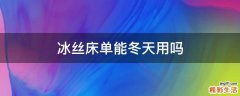 冰丝床单能冬天用吗