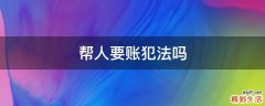 帮人要账犯法吗