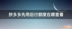 拼多多先用后付额度在哪里看