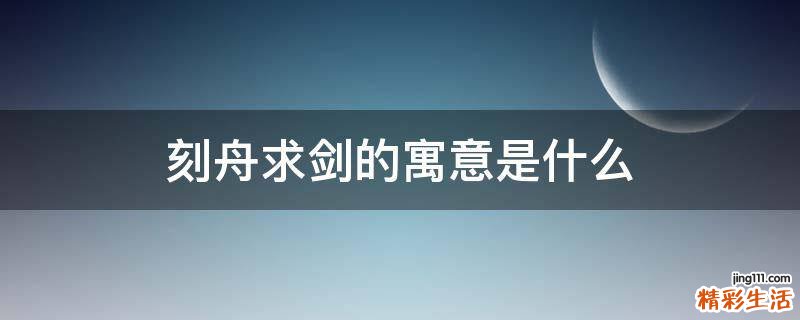刻舟求剑的寓意是什么
