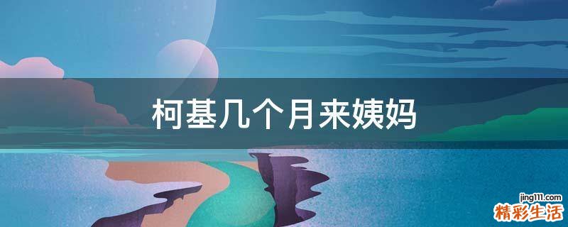 柯基几个月来姨妈