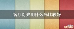 客厅灯光用什么光比较好