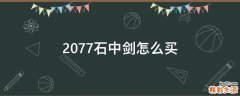 2077石中剑怎么买