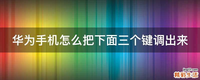 华为手机怎么把下面三个键调出来