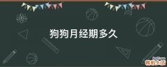 狗狗月经期多久
