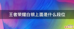 王者荣耀白银上面是什么段位
