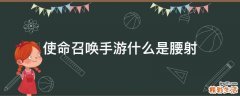 使命召唤手游什么是腰射