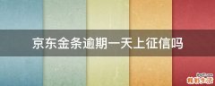 京东金条逾期一天上征信吗