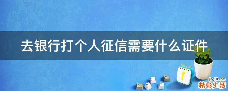 去银行打个人征信需要什么证件