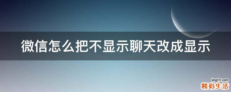 微信怎么把不显示聊天改成显示