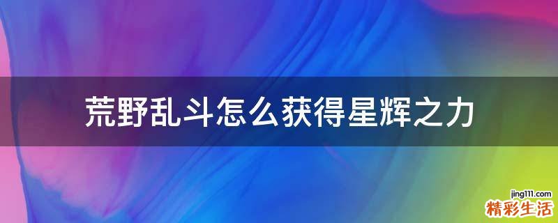 荒野乱斗怎么获得星辉之力