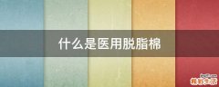 什么是医用脱脂棉