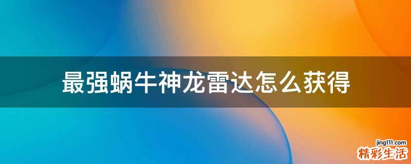 最强蜗牛神龙雷达怎么获得