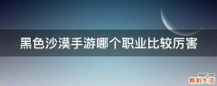 黑色沙漠手游哪个职业比较厉害