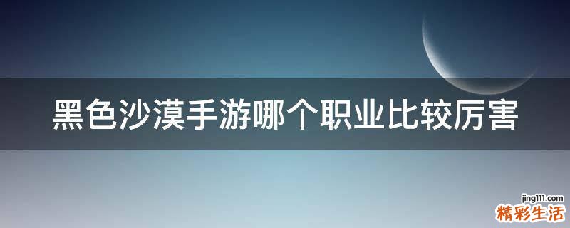 黑色沙漠手游哪个职业比较厉害