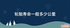 轮胎寿命一般多少公里