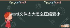 word文件太大怎么压缩变小