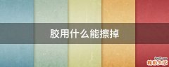 胶用什么能擦掉