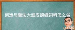 创造与魔法大顽皮蝾螈饲料怎么做