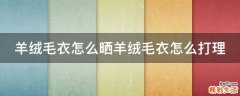 羊绒毛衣怎么晒羊绒毛衣怎么打理