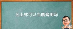 凡士林可以当唇膏用吗