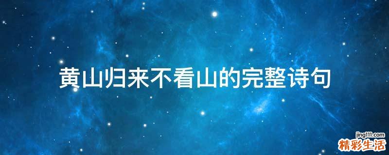黄山归来不看山的完整诗句