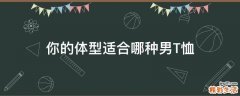 你的体型适合哪种男T恤