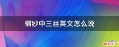 棉纱中三丝英文怎么说