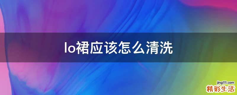 lo裙应该怎么清洗