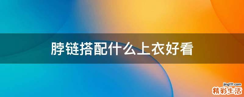 脖链搭配什么上衣好看